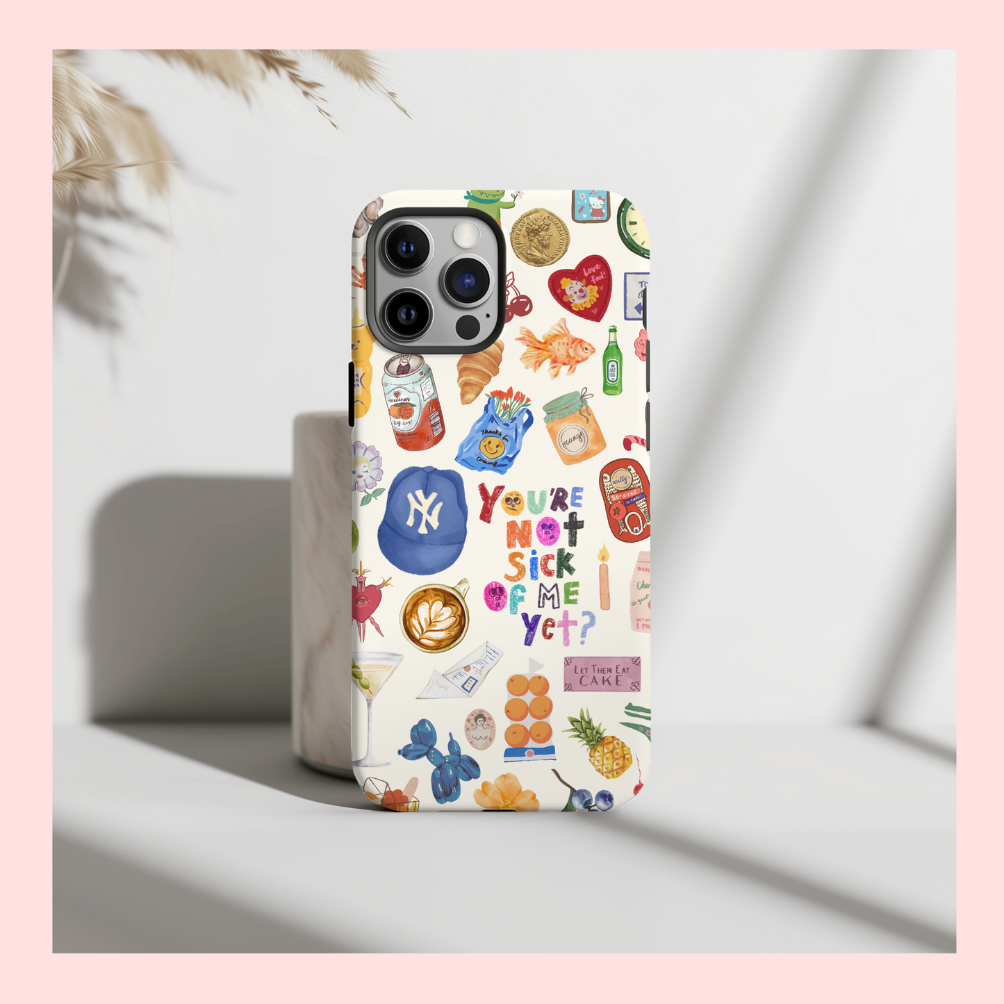 You're Not Sick of Me Yet Phone Case